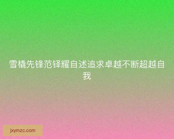 雪橇先锋范铎耀自述追求卓越不断超越自我